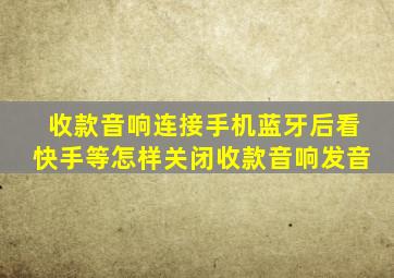 收款音响连接手机蓝牙后看快手等怎样关闭收款音响发音