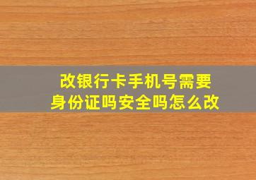 改银行卡手机号需要身份证吗安全吗怎么改