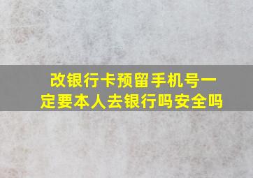 改银行卡预留手机号一定要本人去银行吗安全吗