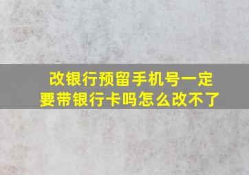 改银行预留手机号一定要带银行卡吗怎么改不了