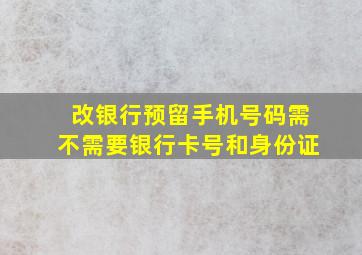 改银行预留手机号码需不需要银行卡号和身份证