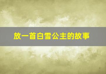 放一首白雪公主的故事