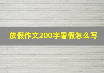 放假作文200字暑假怎么写