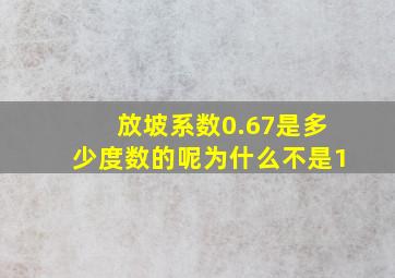 放坡系数0.67是多少度数的呢为什么不是1