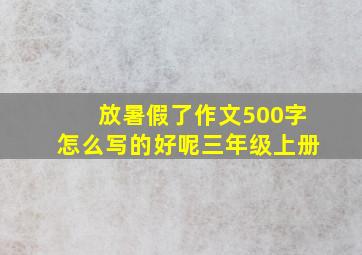 放暑假了作文500字怎么写的好呢三年级上册