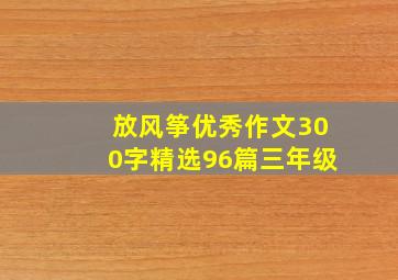 放风筝优秀作文300字精选96篇三年级