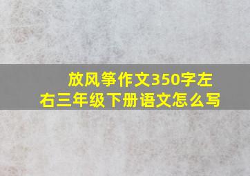 放风筝作文350字左右三年级下册语文怎么写