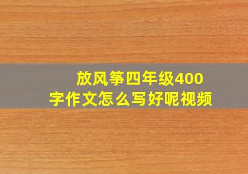 放风筝四年级400字作文怎么写好呢视频