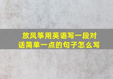 放风筝用英语写一段对话简单一点的句子怎么写