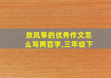 放风筝的优秀作文怎么写两百字,三年级下