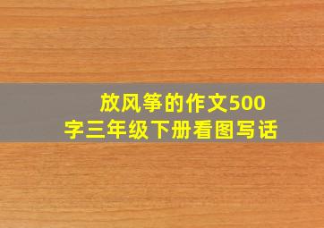 放风筝的作文500字三年级下册看图写话