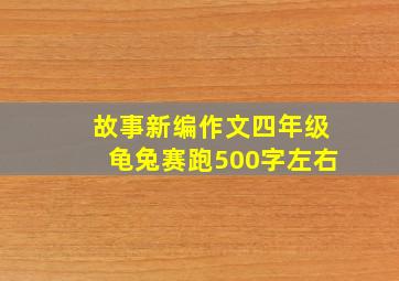 故事新编作文四年级龟兔赛跑500字左右