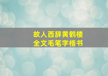 故人西辞黄鹤楼全文毛笔字楷书