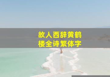 故人西辞黄鹤楼全诗繁体字