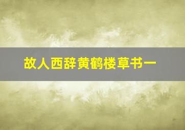 故人西辞黄鹤楼草书一