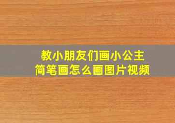 教小朋友们画小公主简笔画怎么画图片视频