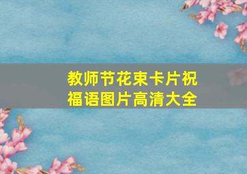 教师节花束卡片祝福语图片高清大全