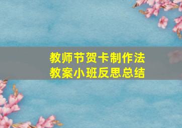 教师节贺卡制作法教案小班反思总结