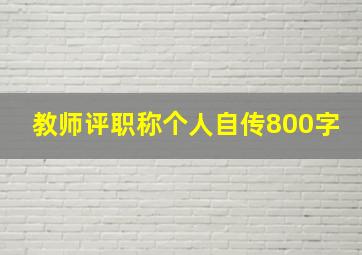 教师评职称个人自传800字