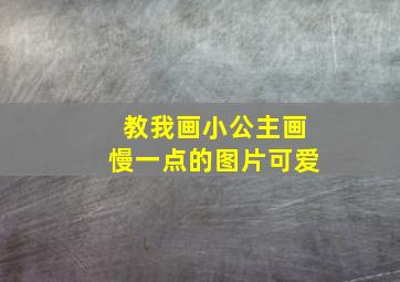 教我画小公主画慢一点的图片可爱