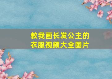 教我画长发公主的衣服视频大全图片