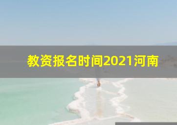 教资报名时间2021河南