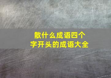 散什么成语四个字开头的成语大全