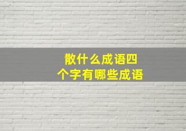 散什么成语四个字有哪些成语