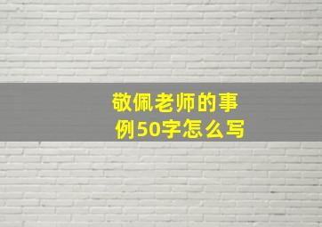 敬佩老师的事例50字怎么写