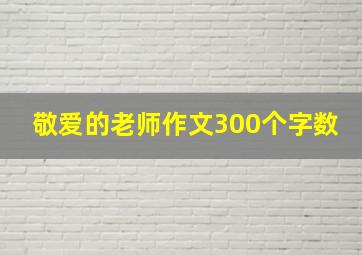 敬爱的老师作文300个字数