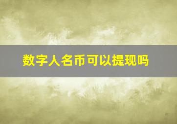 数字人名币可以提现吗