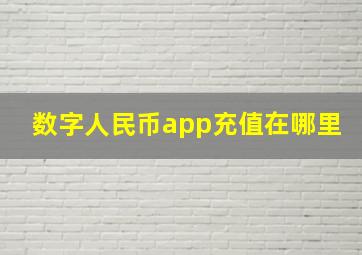 数字人民币app充值在哪里