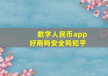 数字人民币app好用吗安全吗知乎