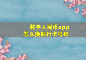 数字人民币app怎么换银行卡号码