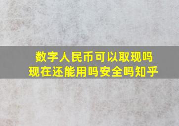 数字人民币可以取现吗现在还能用吗安全吗知乎