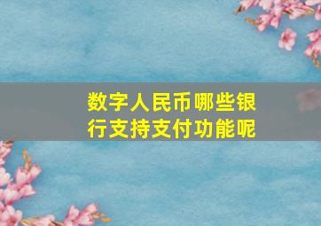 数字人民币哪些银行支持支付功能呢