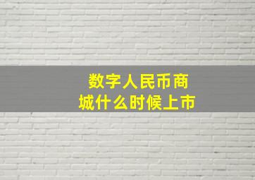 数字人民币商城什么时候上市