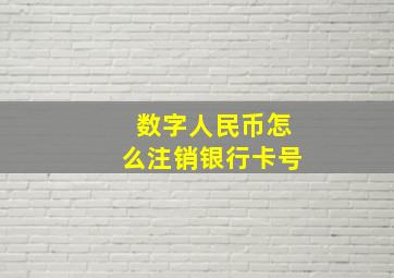 数字人民币怎么注销银行卡号