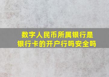 数字人民币所属银行是银行卡的开户行吗安全吗