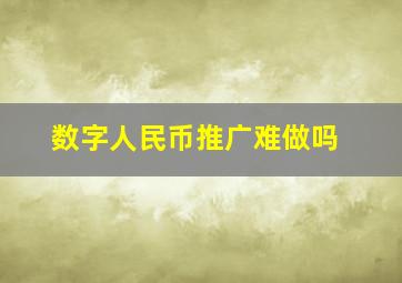 数字人民币推广难做吗