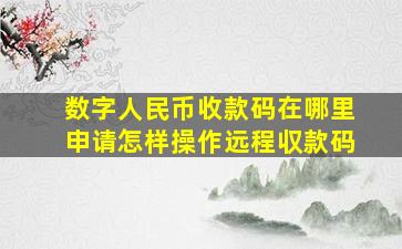 数字人民币收款码在哪里申请怎样操作远程収款码