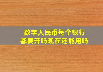 数字人民币每个银行都要开吗现在还能用吗