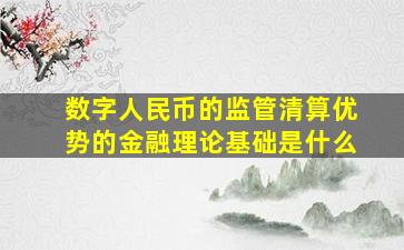 数字人民币的监管清算优势的金融理论基础是什么