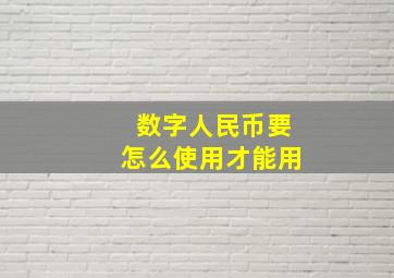 数字人民币要怎么使用才能用