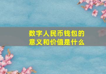 数字人民币钱包的意义和价值是什么