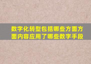 数字化转型包括哪些方面方面内容应用了哪些数字手段