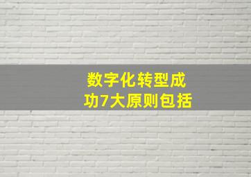 数字化转型成功7大原则包括