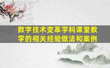 数字技术变革学科课堂教学的相关经验做法和案例