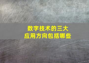 数字技术的三大应用方向包括哪些