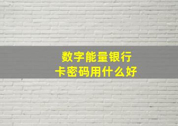 数字能量银行卡密码用什么好